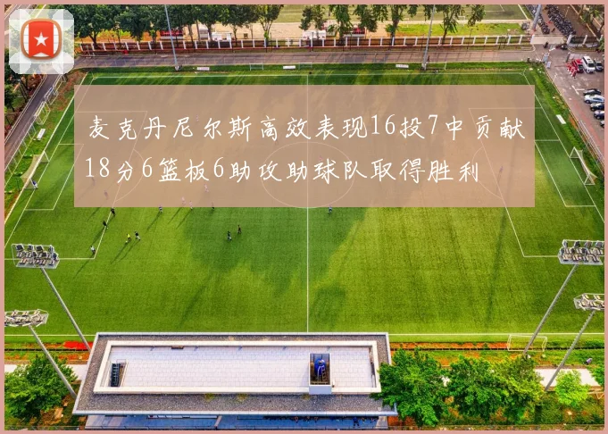 麦克丹尼尔斯高效表现16投7中贡献18分6篮板6助攻助球队取得胜利