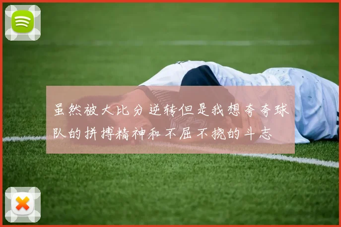 虽然被大比分逆转但是我想夸夸球队的拼搏精神和不屈不挠的斗志