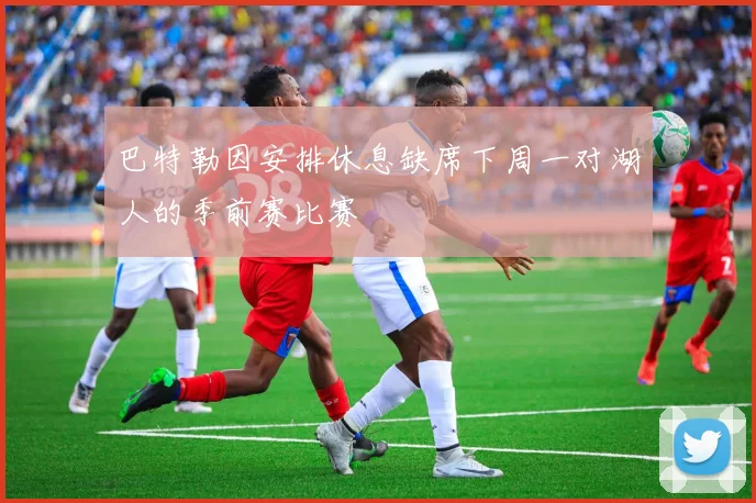 巴特勒因安排休息缺席下周一对湖人的季前赛比赛