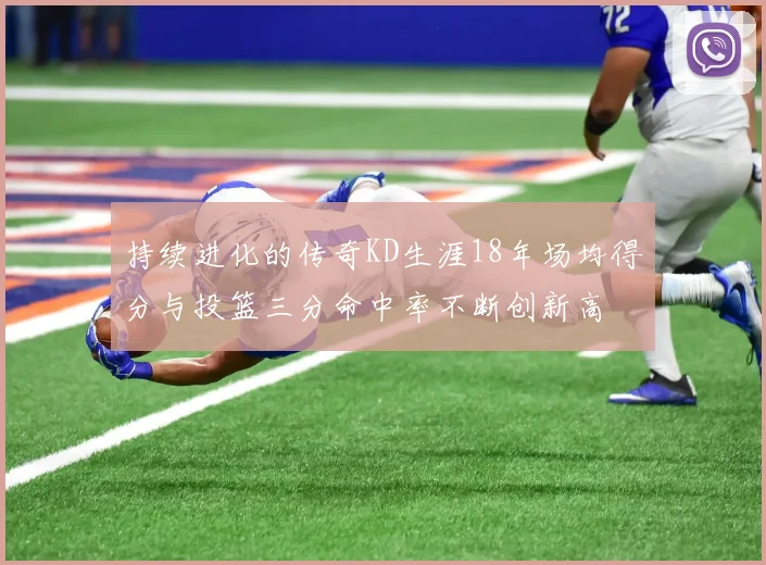 持续进化的传奇KD生涯18年场均得分与投篮三分命中率不断创新高