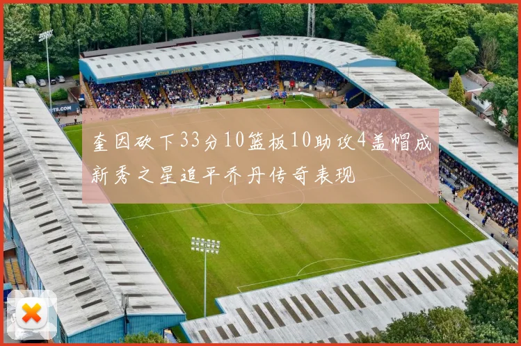 奎因砍下33分10篮板10助攻4盖帽成新秀之星追平乔丹传奇表现